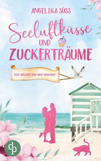 Seeluftküsse und Zuckerträume | Eine Feel Good Liebesgeschichte voller Humor und Küstenstimmung