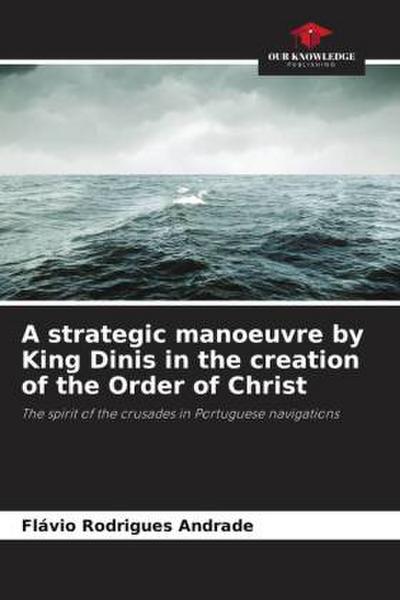 A strategic manoeuvre by King Dinis in the creation of the Order of Christ