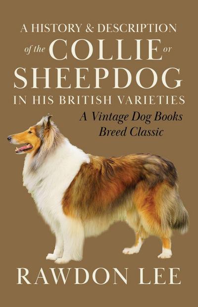 A History and Description of the Collie or Sheepdog in His British Varieties  (A Vintage Dog Books Breed Classic)