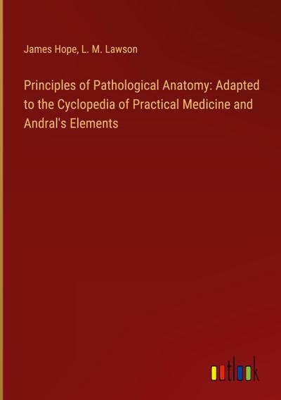 Principles of Pathological Anatomy: Adapted to the Cyclopedia of Practical Medicine and Andral’s Elements