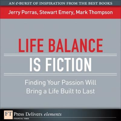 Life Balance Is Fiction : Finding Your Passion Will Bring a Life Built to Last