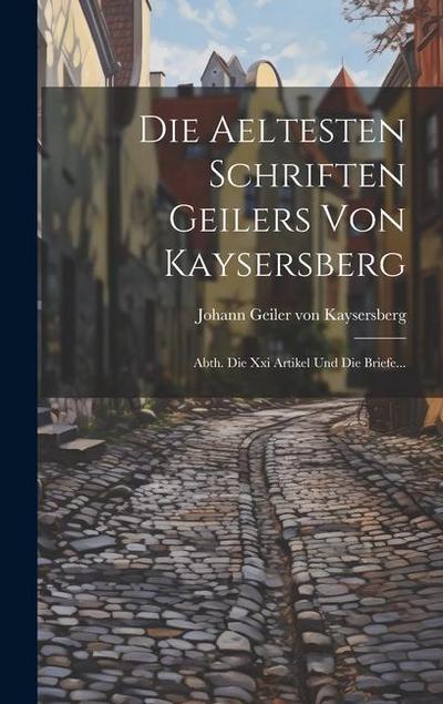 Die Aeltesten Schriften Geilers Von Kaysersberg: Abth. Die Xxi Artikel Und Die Briefe...