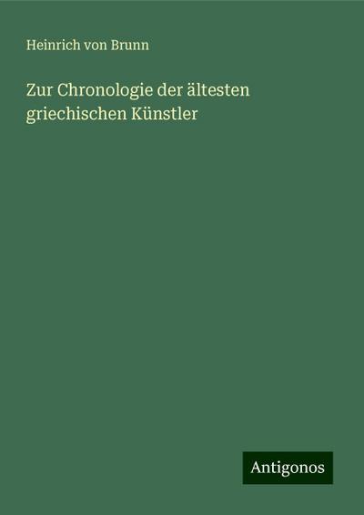 Brunn, H: Zur Chronologie der ältesten griechischen Künstler