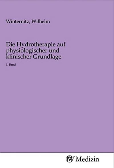 Die Hydrotherapie auf physiologischer und klinischer Grundlage: 1. Band