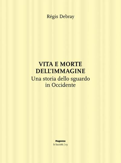 Vita e morte dell’immagine. Una storia dello sguardo in Occidente