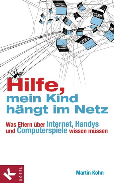 Hilfe, mein Kind hängt im Netz: Was Eltern über Internet, Handys und Computerspiele wissen müssen