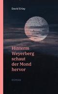 Hinterm Weyerberg schaut der Mond hervor: Roman