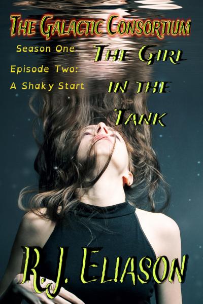 The Girl in the Tank: A Shaky Start (The Galactic Consortium, #2)
