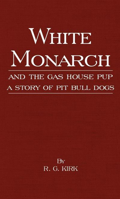 White Monarch and the Gas-House Pup - A Story of Pit Bull Dogs
