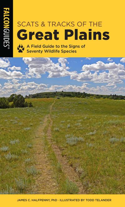 Scats and Tracks of the Great Plains: A Field Guide to the Signs of Seventy Wildlife Species