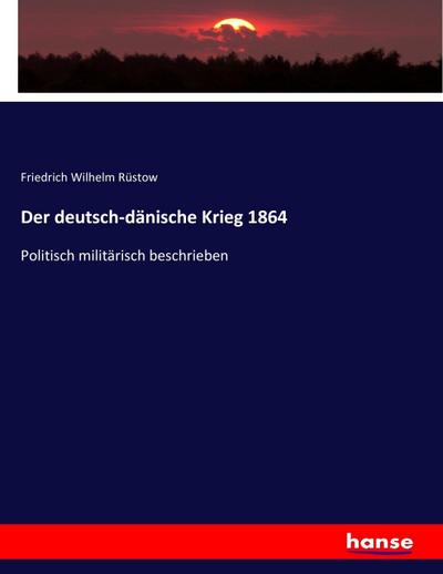 Der deutsch-dänische Krieg 1864 - Friedrich Wilhelm Rüstow