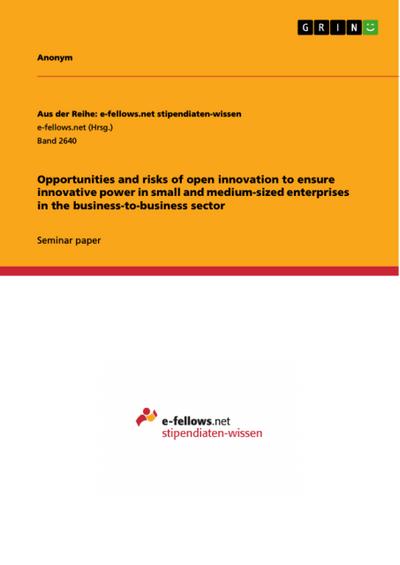 Opportunities and risks of open innovation to ensure innovative power in small and medium-sized enterprises in the business-to-business sector