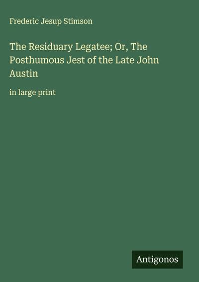 The Residuary Legatee; Or, The Posthumous Jest of the Late John Austin