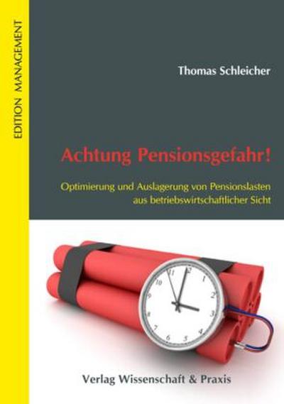 Achtung Pensionsgefahr! Optimierung und Auslagerung von Pensionslasten aus betriebswirtschaftlicher Sicht.