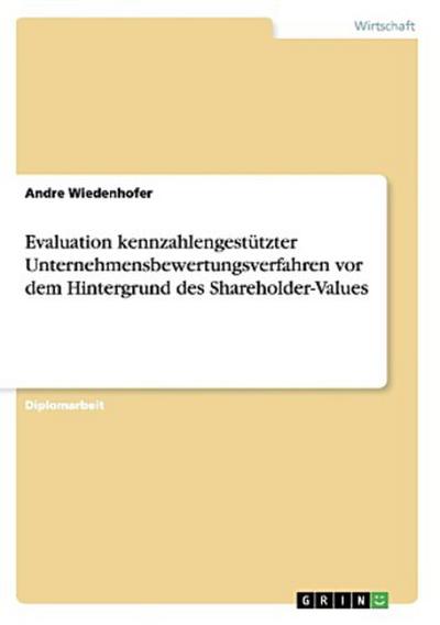 Evaluation kennzahlengestützter Unternehmensbewertungsverfahren vor dem Hintergrund des Shareholder-Values