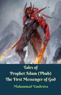 Tales of Prophet Adam (Pbuh) The First Messenger of God