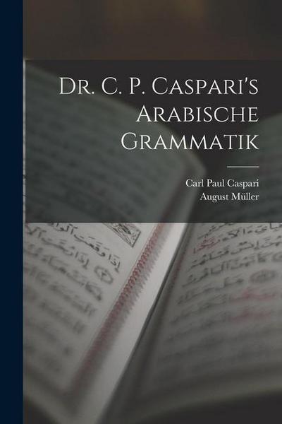 Dr. C. P. Caspari’s Arabische Grammatik