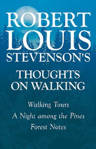 Robert Louis Stevenson’s Thoughts on Walking - Walking Tours - A Night among the Pines - Forest Notes