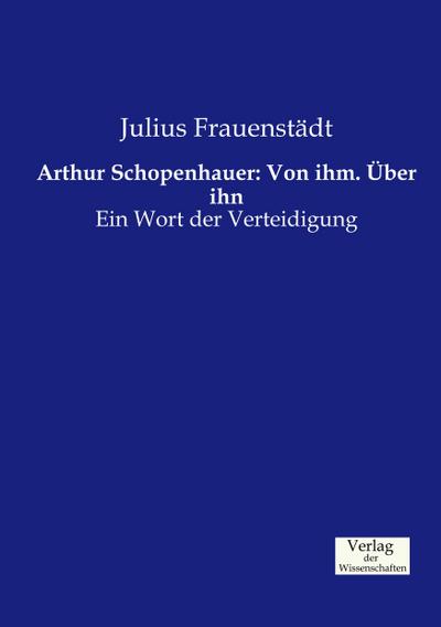 Arthur Schopenhauer: Von ihm. Über ihn - Julius Frauenstädt