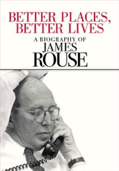 Better Places, Better Lives : A Biography of James Rouse