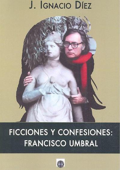 Ficciones y confesiones : Francisco Umbral