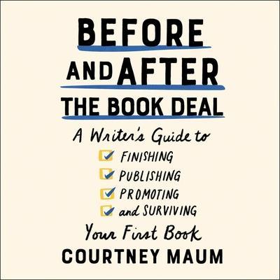 Before and After the Book Deal: A Writer’s Guide to Finishing, Publishing, Promoting, and Surviving Your First Book