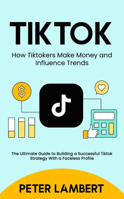 Tiktok: How Tiktokers Make Money and Influence Trends