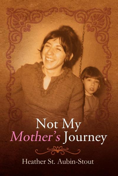 Not My Mother's Journey - Heather St Aubin-Stout