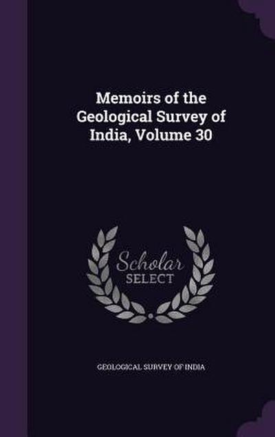Memoirs of the Geological Survey of India, Volume 30
