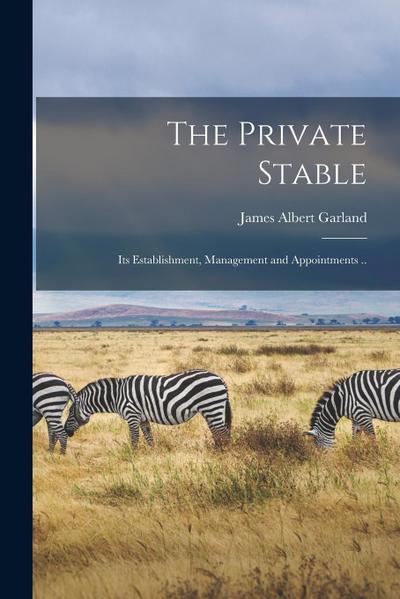 The Private Stable; its Establishment, Management and Appointments ..