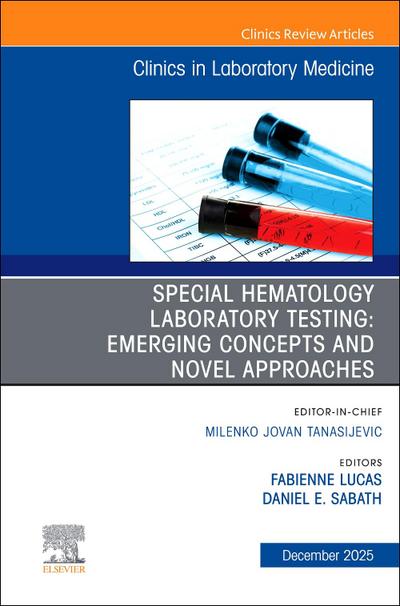 Special Hematology Laboratory Testing: Emerging Concepts and Novel Approaches, an Issue of the Clinics in Laboratory Medicine