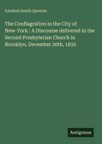The Conflagration in the City of New-York : A Discourse delivered in the Second Presbyterian Church in Brooklyn, December 20th, 1835