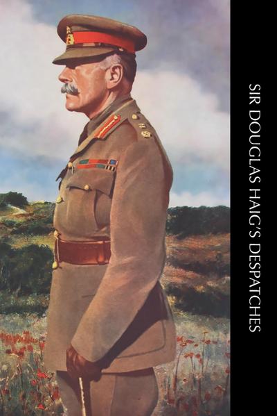 SIR DOUGLAS HAIG’S DESPATCHES