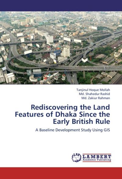 Rediscovering the Land Features of Dhaka Since the Early British Rule