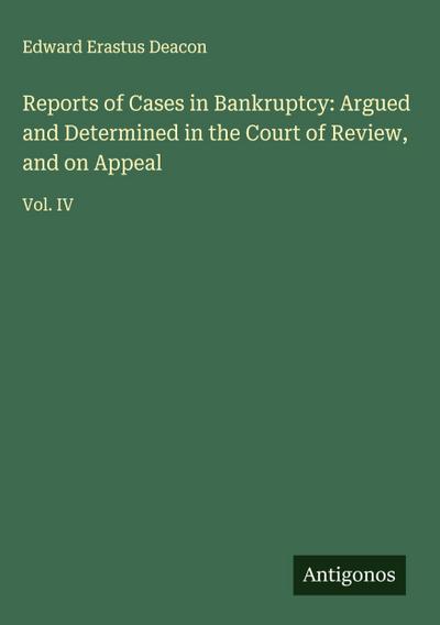 Reports of Cases in Bankruptcy: Argued and Determined in the Court of Review, and on Appeal