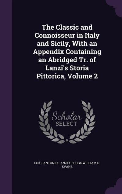 The Classic and Connoisseur in Italy and Sicily, With an Appendix Containing an Abridged Tr. of Lanzi’s Storia Pittorica, Volume 2