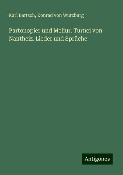 Bartsch, K: Partonopier und Meliur. Turnei von Nantheiz. Lie