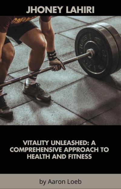 Vitality Unleashed: A Comprehensive Approach to Health and Fitness