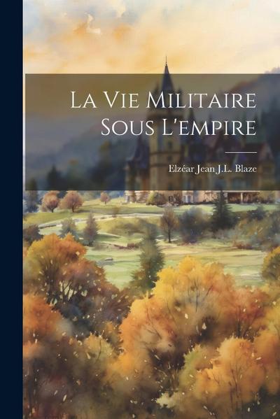 La Vie Militaire Sous L’empire