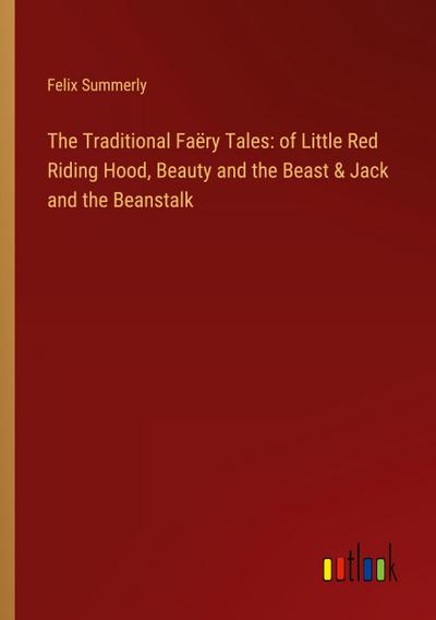 The Traditional Faëry Tales: of Little Red Riding Hood, Beauty and the Beast & Jack and the Beanstalk