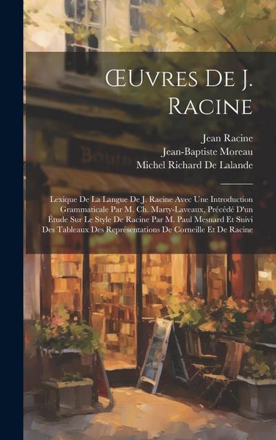OEuvres De J. Racine: Lexique De La Langue De J. Racine Avec Une Introduction Grammaticale Par M. Ch. Marty-Laveaux, Précédé D’un Étude Sur