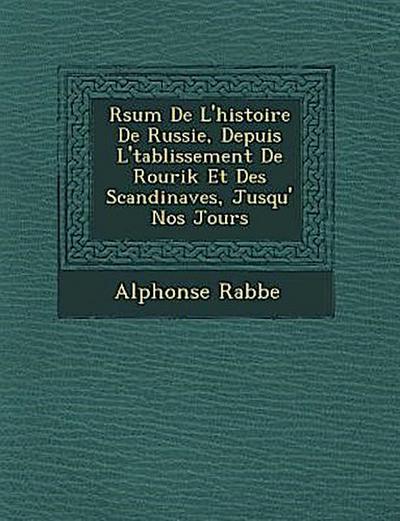 R&#65533;sum&#65533; De L’histoire De Russie, Depuis L’&#65533;tablissement De Rourik Et Des Scandinaves, Jusqu’&#65533; Nos Jours