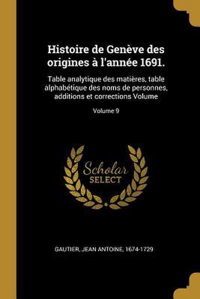 Histoire de Genève des origines à l’année 1691.: Table analytique des matières, table alphabétique des noms de personnes, additions et corrections Vol