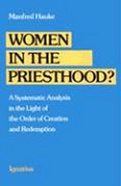 Women in the Priesthood?: A Systematic Analysis in the Light of the Order of Creation and Redemption