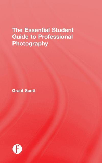 The Essential Student Guide to Professional Photography