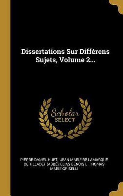 Dissertations Sur Différens Sujets, Volume 2...
