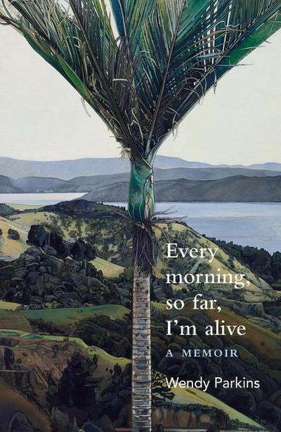 Every morning, so far, I’m alive