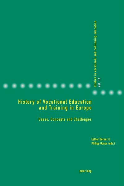 History of Vocational Education and Training in Europe: Cases, Concepts and Challenges (Studies in Vocational and Continuing Education, Band 14)