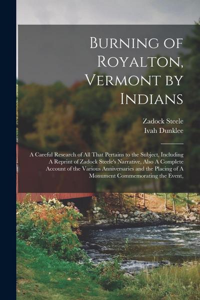 Burning of Royalton, Vermont by Indians: A Careful Research of all That Pertains to the Subject, Including A Reprint of Zadock Steele’s Narrative, Als