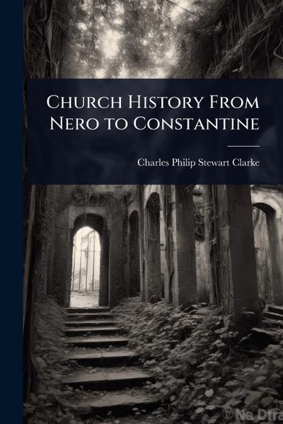 Church History From Nero to Constantine